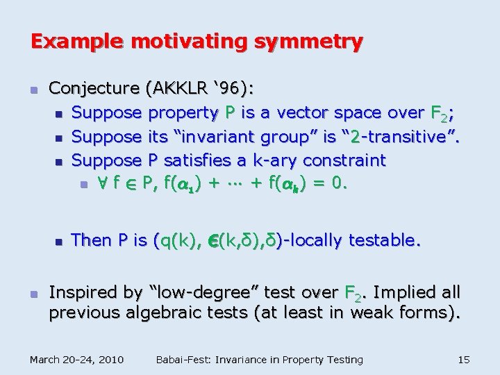 Example motivating symmetry n Conjecture (AKKLR ‘ 96): n Suppose property P is a