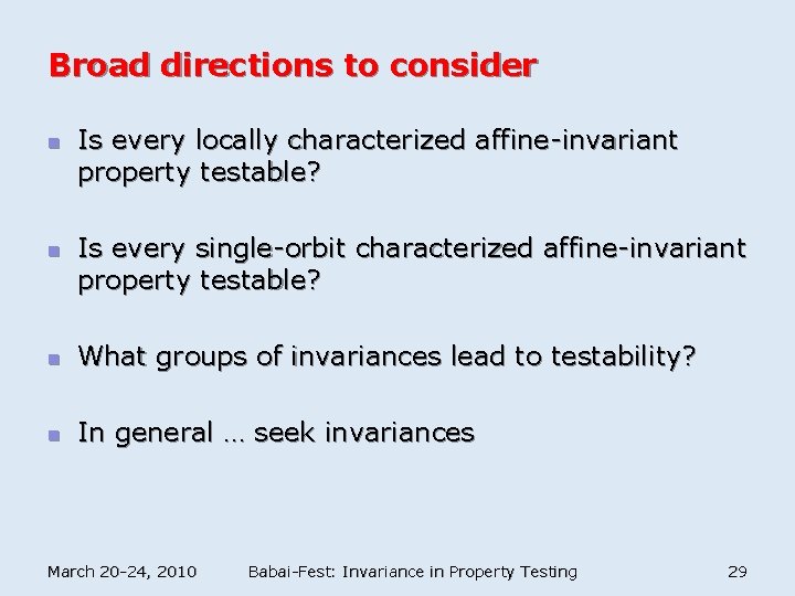 Broad directions to consider n n Is every locally characterized affine-invariant property testable? Is