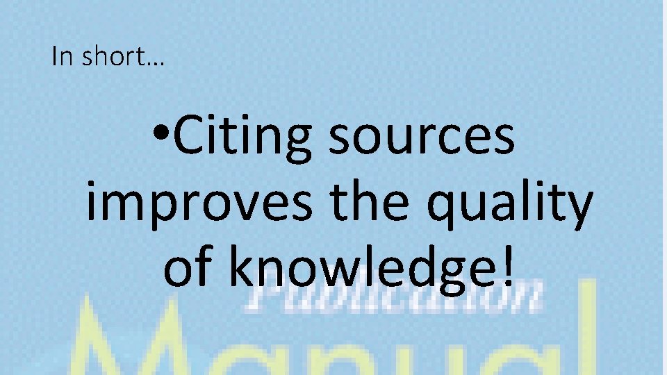In short… • Citing sources improves the quality of knowledge! 