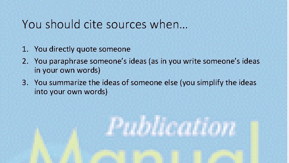 You should cite sources when… 1. You directly quote someone 2. You paraphrase someone’s