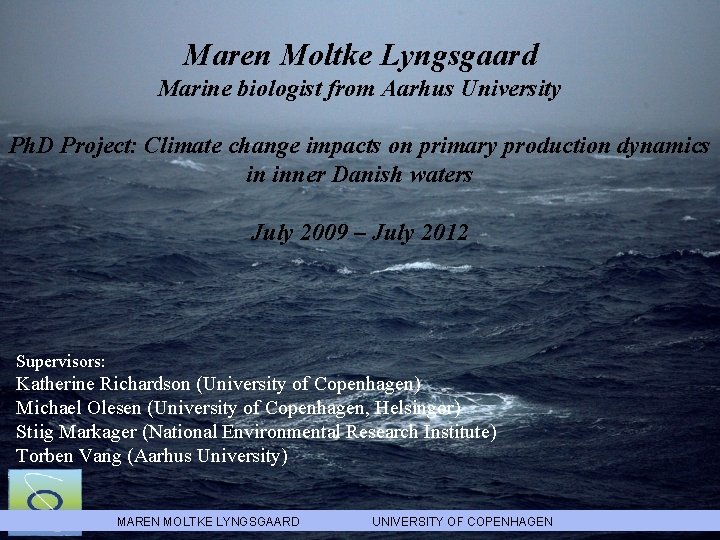 Maren Moltke Lyngsgaard Marine biologist from Aarhus University Ph. D Project: Climate change impacts