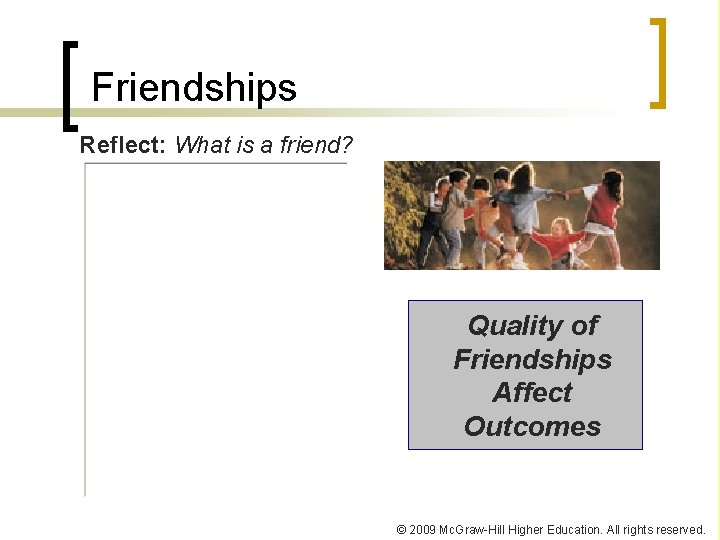 Friendships Reflect: What is a friend? Quality of Friendships Affect Outcomes © 2009 Mc.
