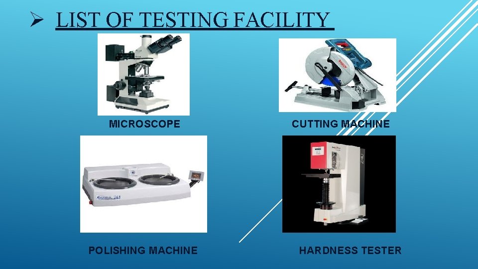 Ø LIST OF TESTING FACILITY MICROSCOPE POLISHING MACHINE CUTTING MACHINE HARDNESS TESTER 