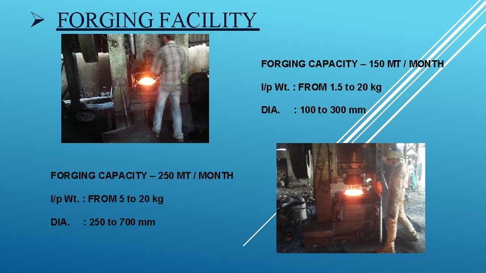 Ø FORGING FACILITY FORGING CAPACITY – 150 MT / MONTH I/p Wt. : FROM