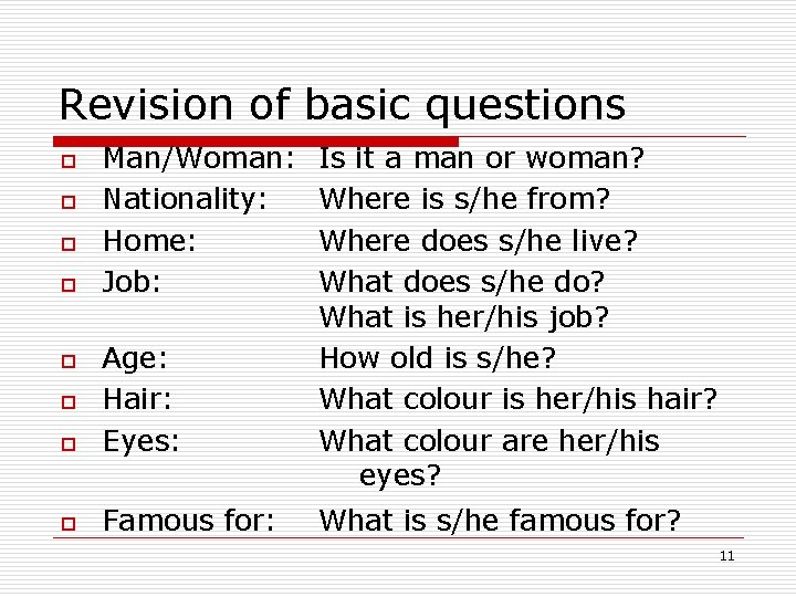 Revision of basic questions o o Man/Woman: Nationality: Home: Job: o Age: Hair: Eyes:
