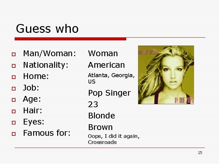 Guess who o o o o Man/Woman: Nationality: Home: Job: Age: Hair: Eyes: Famous