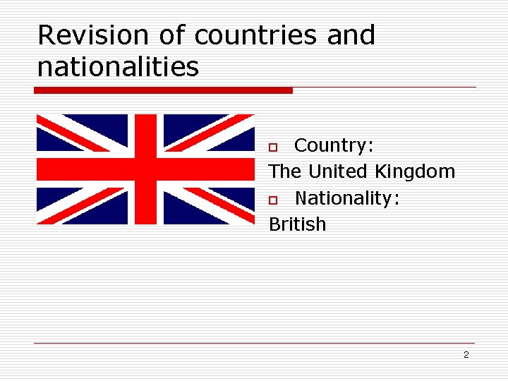 Revision of countries and nationalities Country: The United Kingdom o Nationality: British o 2