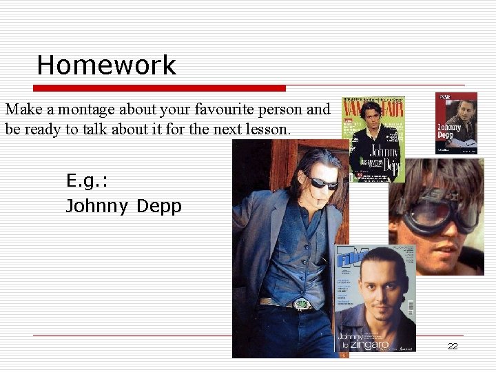 Homework Make a montage about your favourite person and be ready to talk about