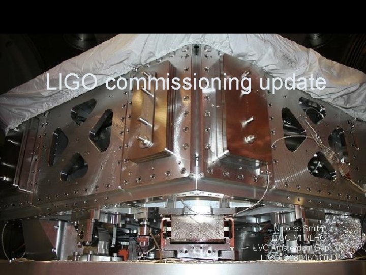 LIGO commissioning update Nicolas Smith LIGO MIT/LHO LVC Amsterdam Sep. ’ 08 LIGO-G 080460