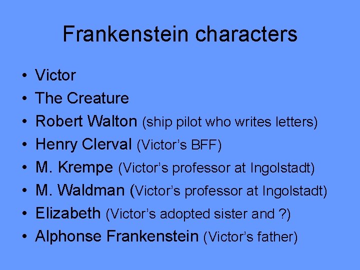 Frankenstein characters • • Victor The Creature Robert Walton (ship pilot who writes letters)