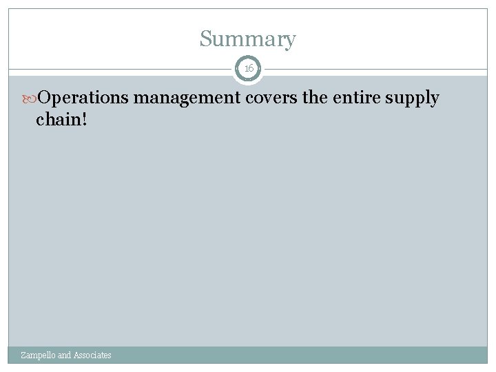 Summary 16 Operations management covers the entire supply chain! Zampello and Associates 