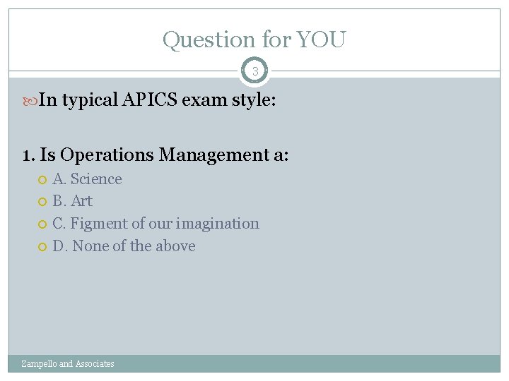 Question for YOU 3 In typical APICS exam style: 1. Is Operations Management a: