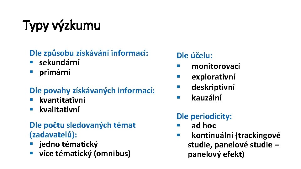 Typy výzkumu Dle způsobu získávání informací: § sekundární § primární Dle povahy získávaných informací: