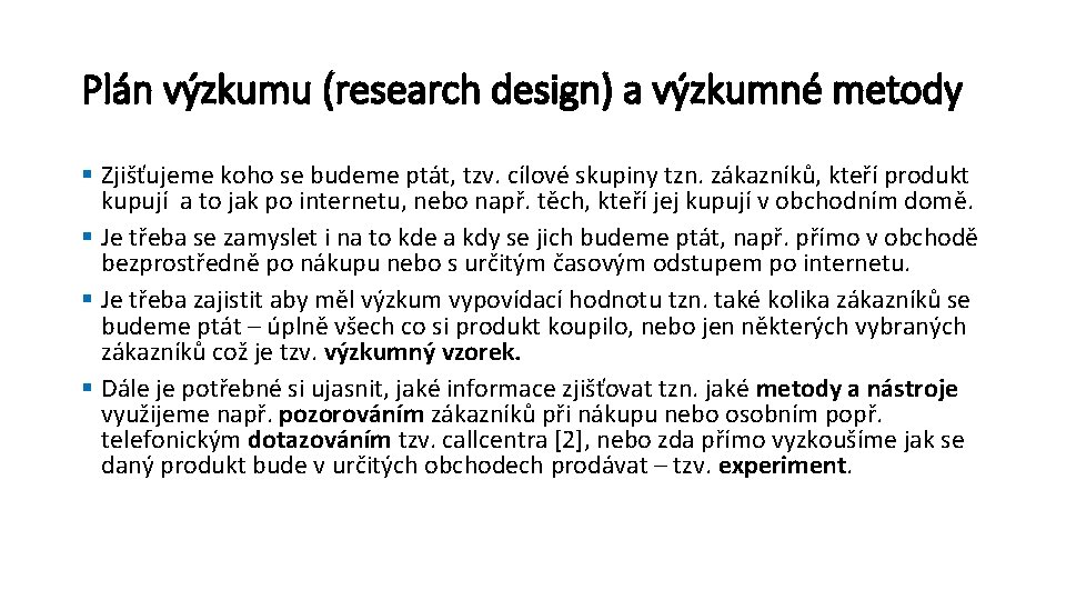 Plán výzkumu (research design) a výzkumné metody § Zjišťujeme koho se budeme ptát, tzv. Plán výzkumu (research design) a výzkumné metody § Zjišťujeme koho se budeme ptát, tzv.