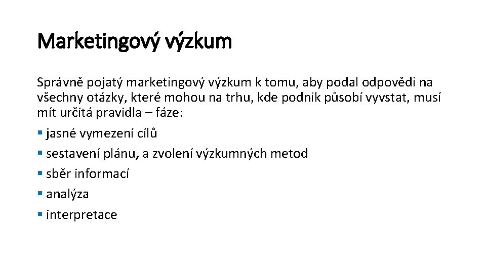 Marketingový výzkum Správně pojatý marketingový výzkum k tomu, aby podal odpovědi na všechny otázky,