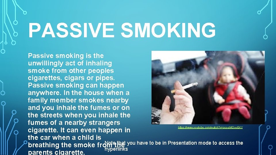 PASSIVE SMOKING Passive smoking is the unwillingly act of inhaling smoke from other peoples