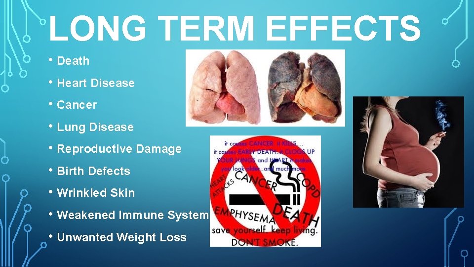 LONG TERM EFFECTS • Death • Heart Disease • Cancer • Lung Disease •