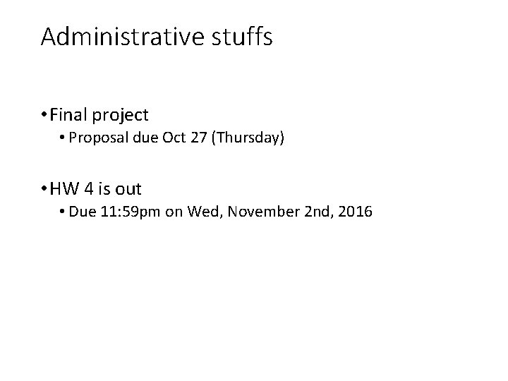 Administrative stuffs • Final project • Proposal due Oct 27 (Thursday) • HW 4