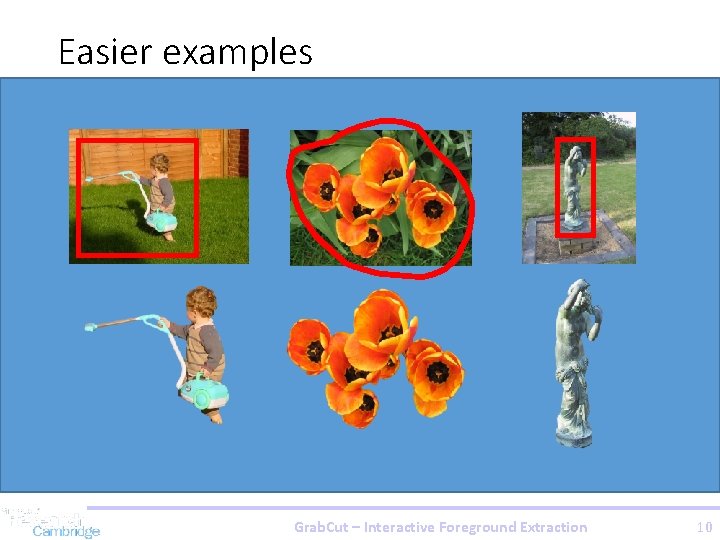 Easier examples Grab. Cut – Interactive Foreground Extraction 10 