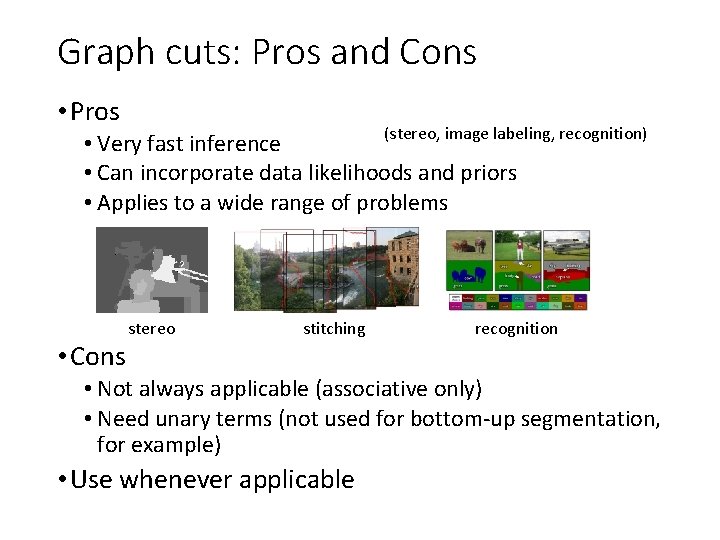 Graph cuts: Pros and Cons • Pros (stereo, image labeling, recognition) • Very fast