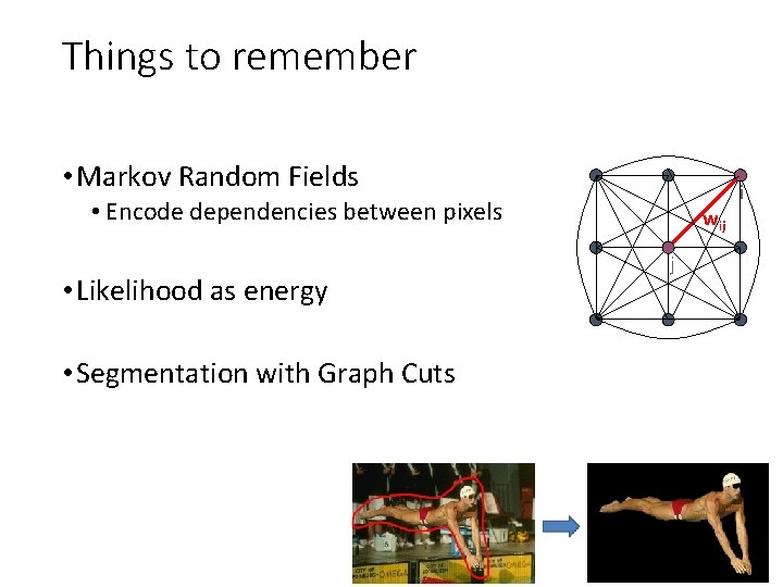 Things to remember • Markov Random Fields • Encode dependencies between pixels • Likelihood