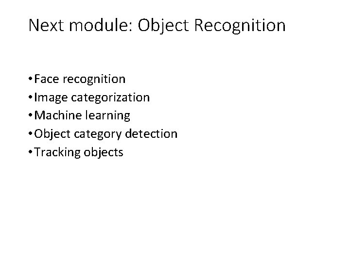 Next module: Object Recognition • Face recognition • Image categorization • Machine learning •