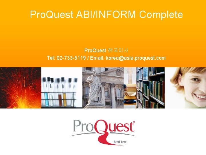 Pro. Quest ABI/INFORM Complete Pro. Quest 한국지사 Tel: 02 -733 -5119 / Email: korea@asia.