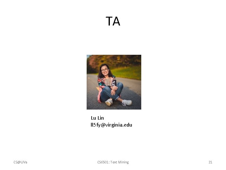 TA Lu Lin ll 5 fy@virginia. edu CS@UVa CS 6501: Text Mining 21 