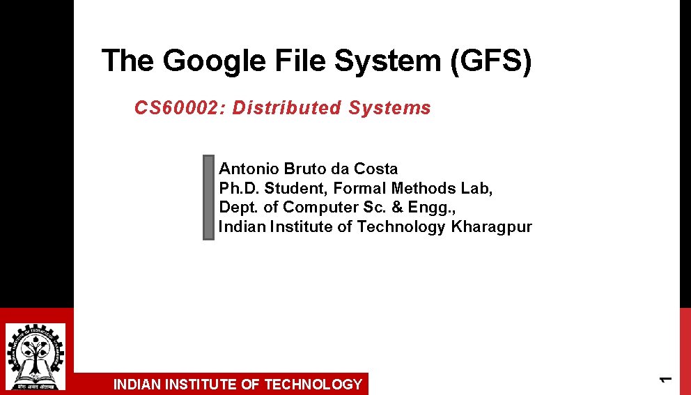 The Google File System (GFS) CS 60002: Distributed Systems INDIAN INSTITUTE OF TECHNOLOGY 1