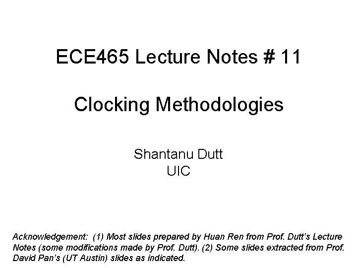 ECE 465 Lecture Notes # 11 Clocking Methodologies Shantanu Dutt UIC Acknowledgement: (1) Most