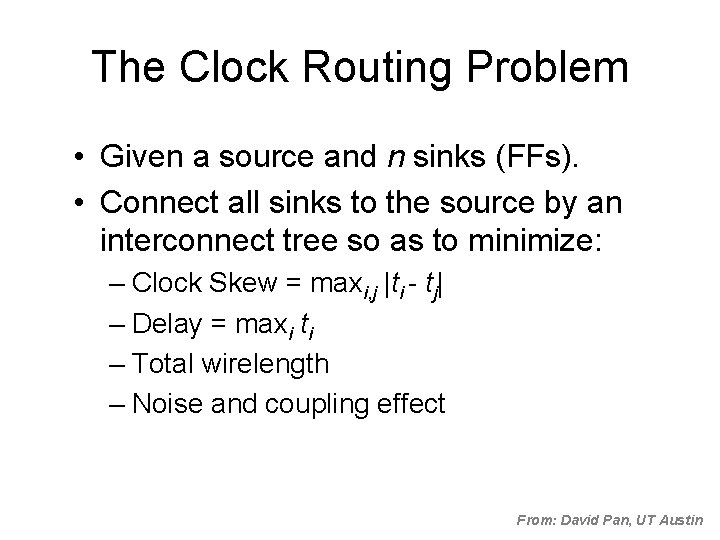 The Clock Routing Problem • Given a source and n sinks (FFs). • Connect