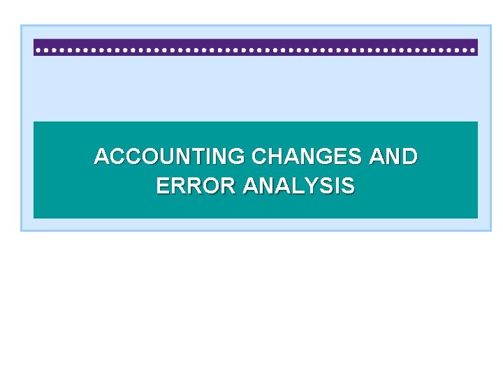 ACCOUNTING CHANGES AND ERROR ANALYSIS 