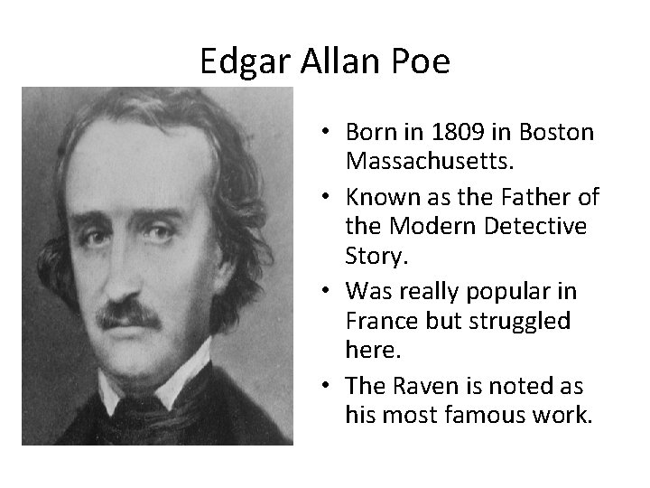 Edgar Allan Poe • Born in 1809 in Boston Massachusetts. • Known as the
