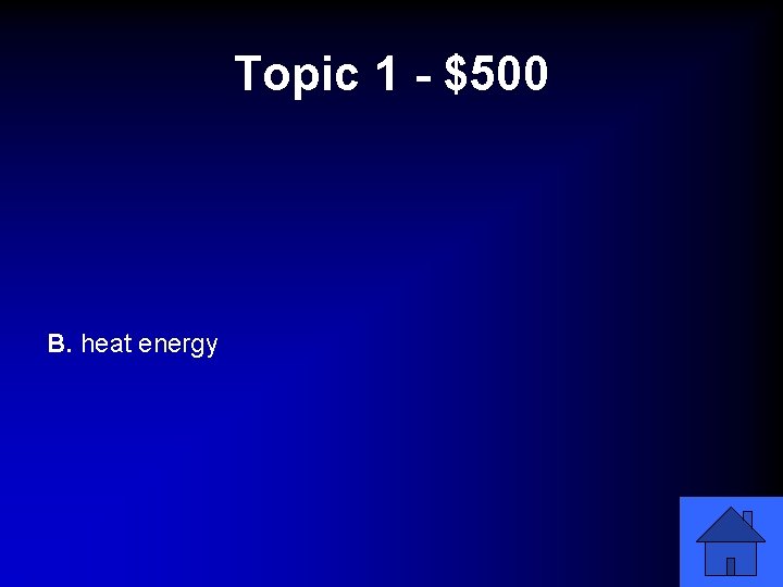 Topic 1 - $500 B. heat energy 