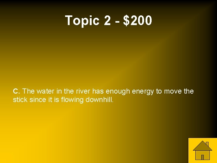 Topic 2 - $200 C. The water in the river has enough energy to