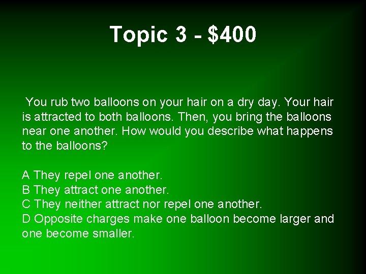 Topic 3 - $400 You rub two balloons on your hair on a dry