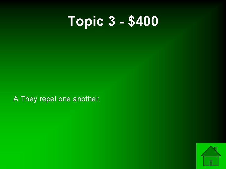 Topic 3 - $400 A They repel one another. 