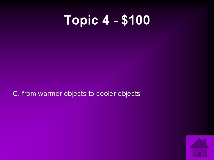 Topic 4 - $100 C. from warmer objects to cooler objects 