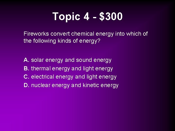 Topic 4 - $300 Fireworks convert chemical energy into which of the following kinds