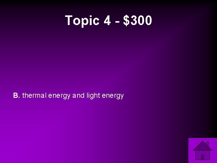 Topic 4 - $300 B. thermal energy and light energy 