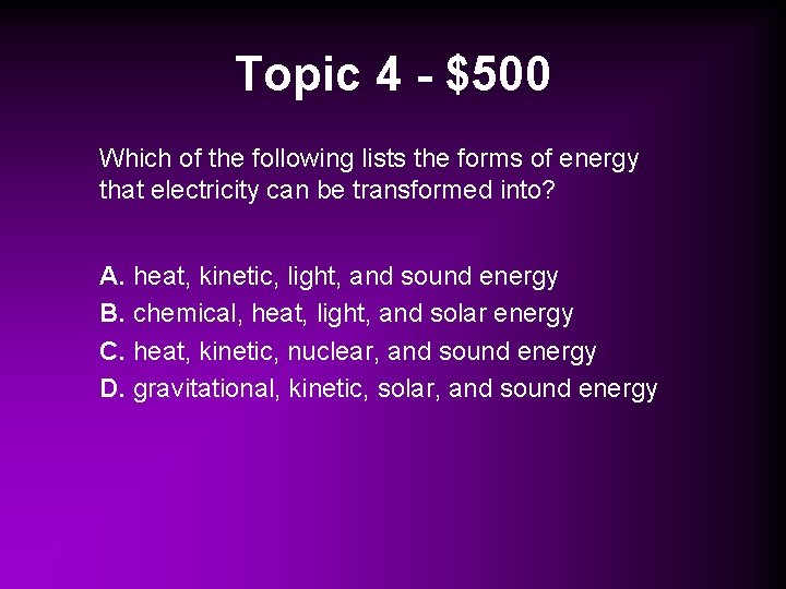 Topic 4 - $500 Which of the following lists the forms of energy that