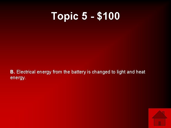 Topic 5 - $100 B. Electrical energy from the battery is changed to light