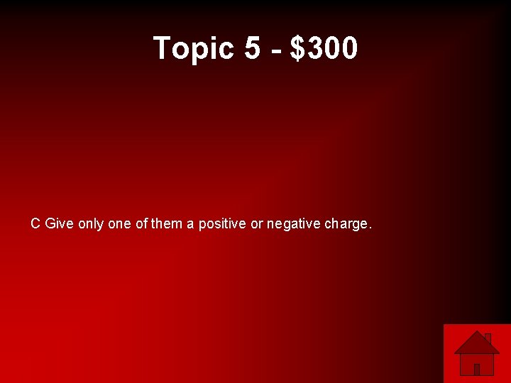 Topic 5 - $300 C Give only one of them a positive or negative