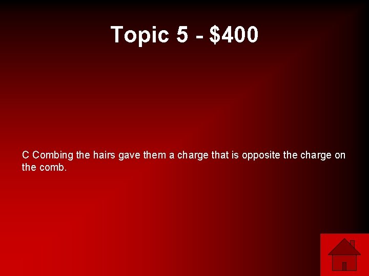 Topic 5 - $400 C Combing the hairs gave them a charge that is