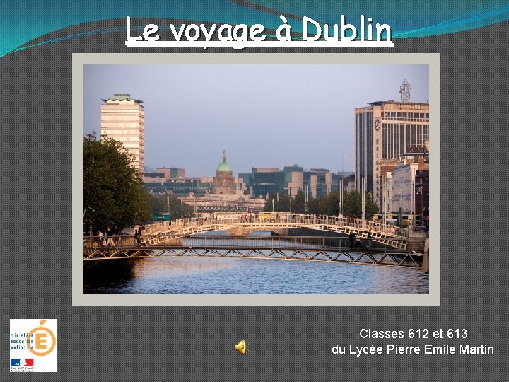 Le voyage à Dublin Classes 612 et 613 du Lycée Pierre Emile Martin 