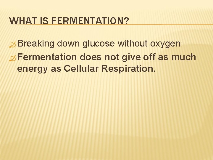 WHAT IS FERMENTATION? Breaking down glucose without oxygen Fermentation does not give off as