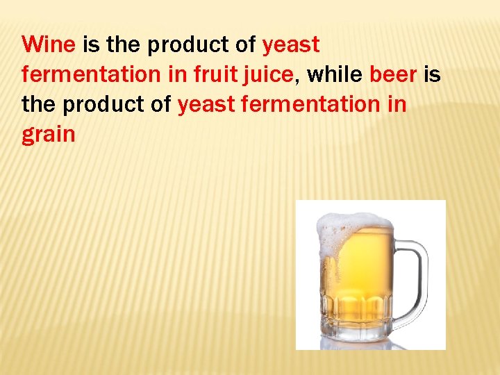 Wine is the product of yeast fermentation in fruit juice, while beer is the