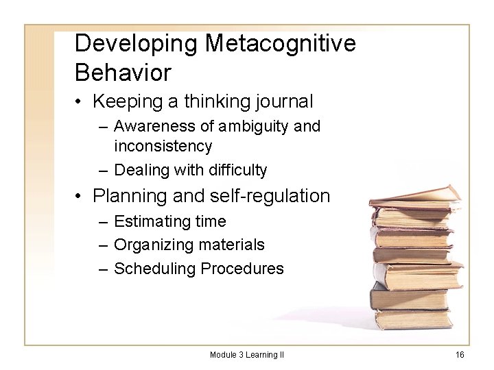 Developing Metacognitive Behavior • Keeping a thinking journal – Awareness of ambiguity and inconsistency