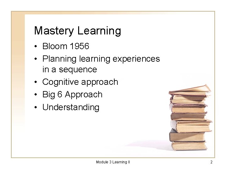 Mastery Learning • Bloom 1956 • Planning learning experiences in a sequence • Cognitive