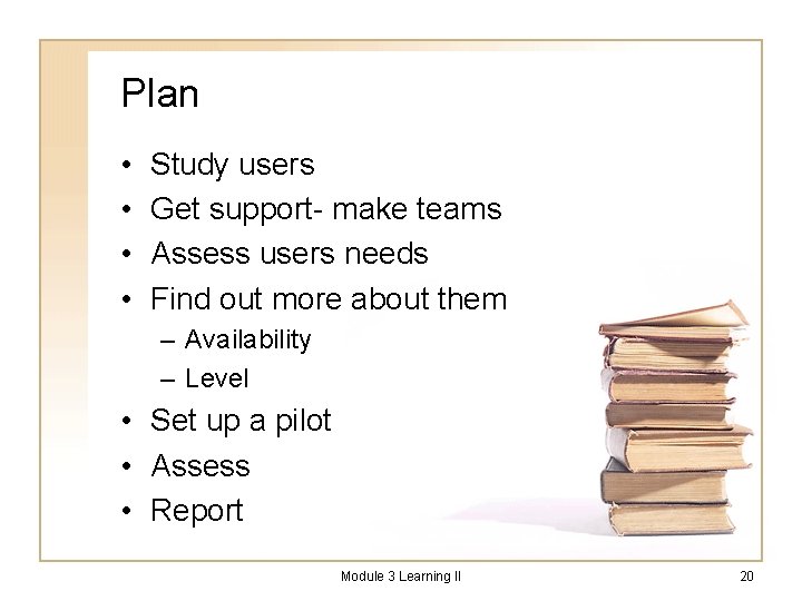 Plan • • Study users Get support- make teams Assess users needs Find out